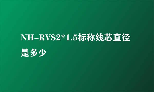 NH-RVS2*1.5标称线芯直径是多少