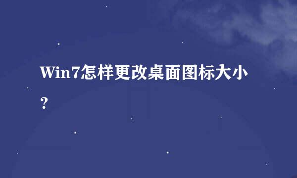 Win7怎样更改桌面图标大小？