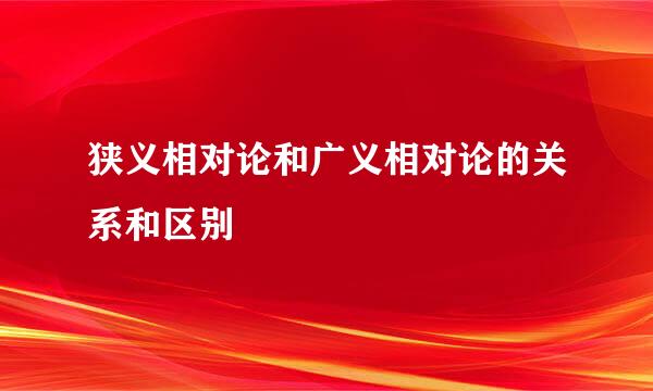 狭义相对论和广义相对论的关系和区别