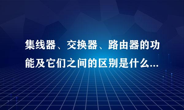 集线器、交换器、路由器的功能及它们之间的区别是什么？它们有哪些型号，是哪个厂家生产的？