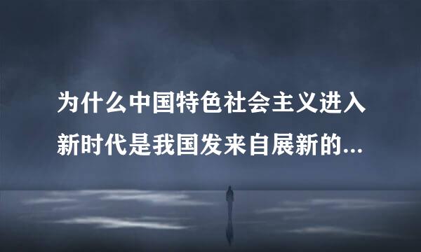 为什么中国特色社会主义进入新时代是我国发来自展新的历史方位3