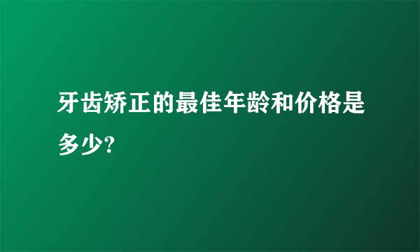 牙齿矫正的最佳年龄和价格是多少?