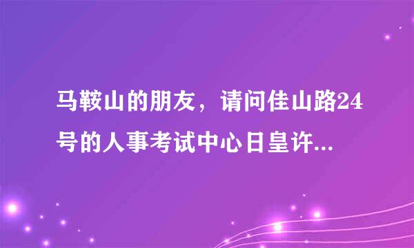 马鞍山的朋友，请问佳山路24号的人事考试中心日皇许言责火兴然包坐几路车？