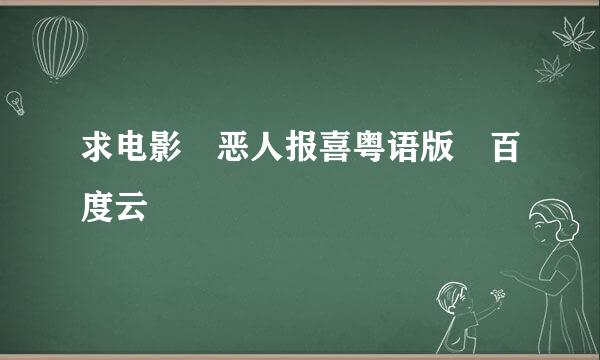 求电影 恶人报喜粤语版 百度云