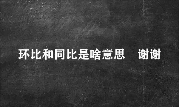 环比和同比是啥意思 谢谢