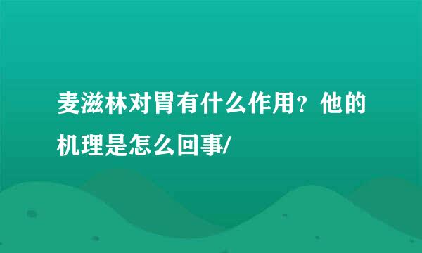 麦滋林对胃有什么作用？他的机理是怎么回事/