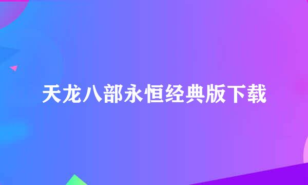 天龙八部永恒经典版下载