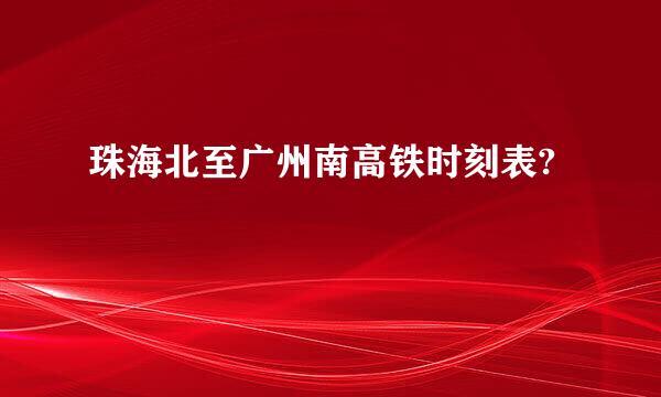 珠海北至广州南高铁时刻表?