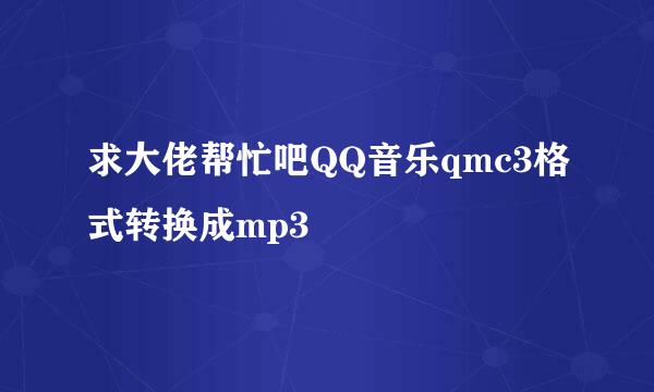 求大佬帮忙吧QQ音乐qmc3格式转换成mp3