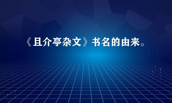 《且介亭杂文》书名的由来。