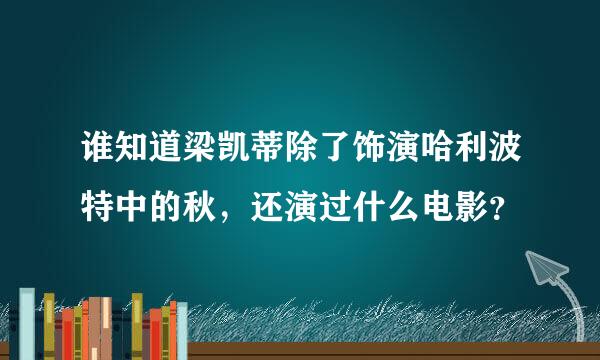 谁知道梁凯蒂除了饰演哈利波特中的秋，还演过什么电影？