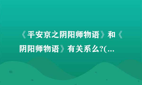 《平安京之阴阳师物语》和《阴阳师物语》有关系么?(都是幻碟舞月的)是否是同一本书?