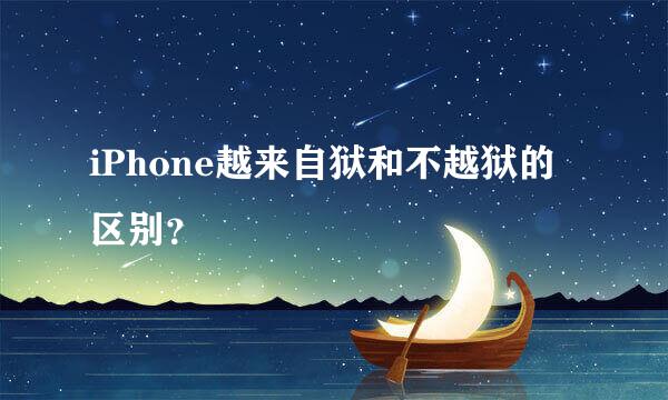 iPhone越来自狱和不越狱的区别？