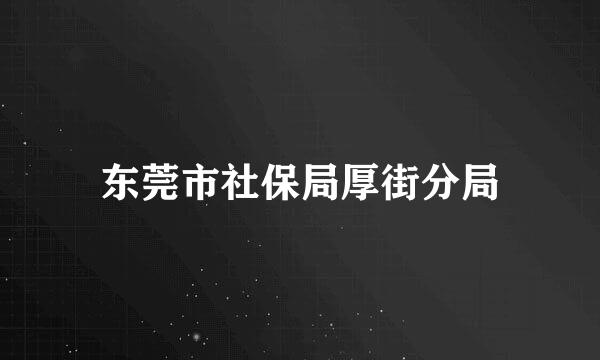 东莞市社保局厚街分局