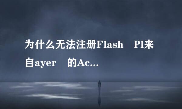 为什么无法注册Flash Pl来自ayer 的ActiveX控件360问答？