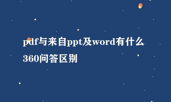 pdf与来自ppt及word有什么360问答区别