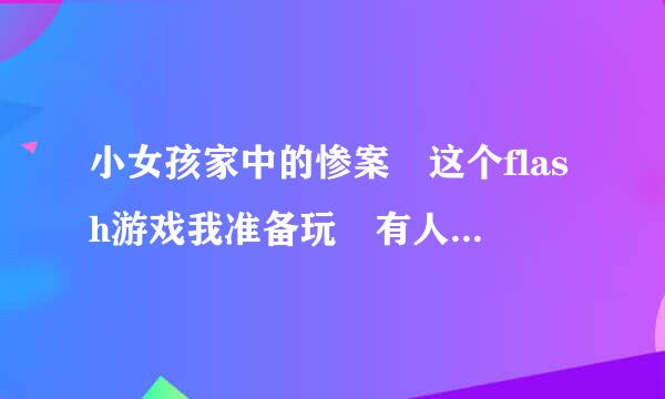 小女孩家中的惨案 这个flash游戏我准备玩 有人和我一起吗？