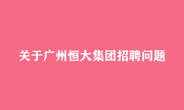 关于广州恒大集团招聘问题