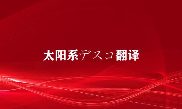 太阳系デスコ翻译