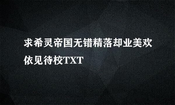 求希灵帝国无错精落却业美欢依见待校TXT