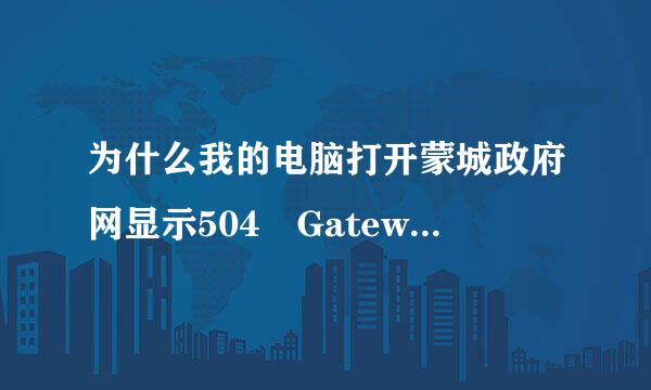 为什么我的电脑打开蒙城政府网显示504 Gateway Time-out
The server didn't respond in time.