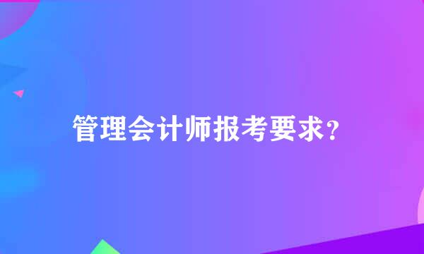 管理会计师报考要求？