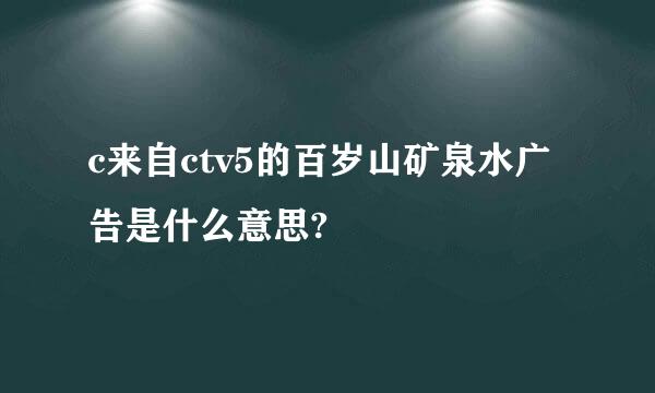 c来自ctv5的百岁山矿泉水广告是什么意思?