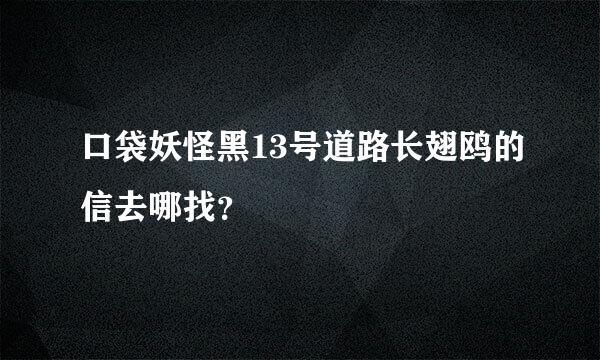 口袋妖怪黑13号道路长翅鸥的信去哪找？