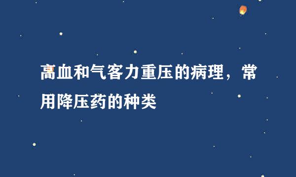 高血和气客力重压的病理，常用降压药的种类