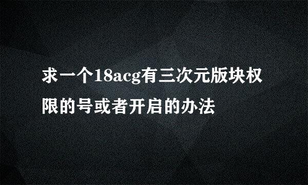 求一个18acg有三次元版块权限的号或者开启的办法