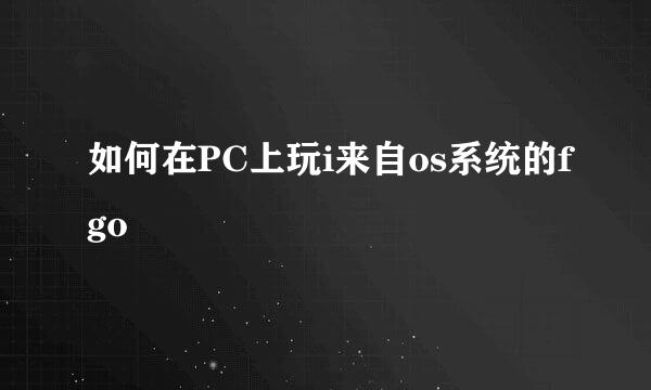 如何在PC上玩i来自os系统的fgo