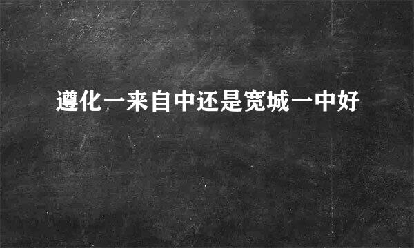 遵化一来自中还是宽城一中好