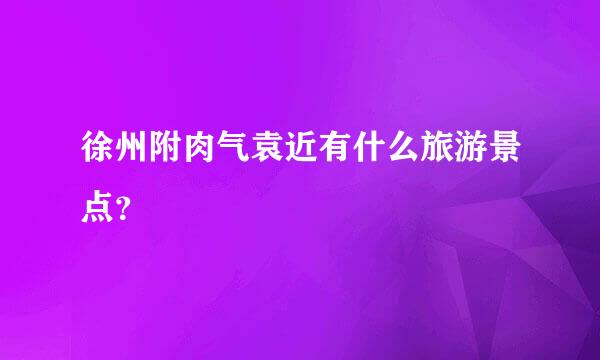 徐州附肉气袁近有什么旅游景点？