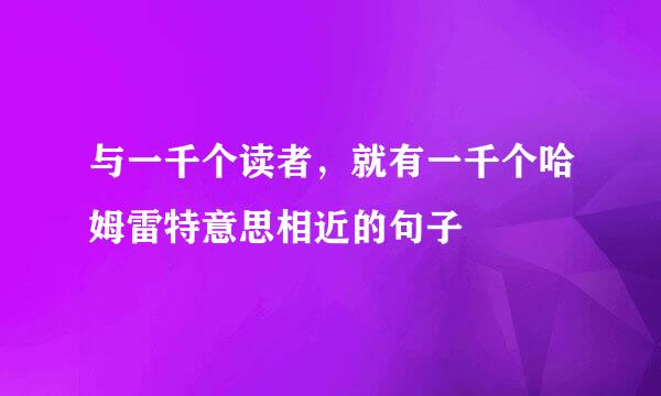 与一千个读者，就有一千个哈姆雷特意思相近的句子