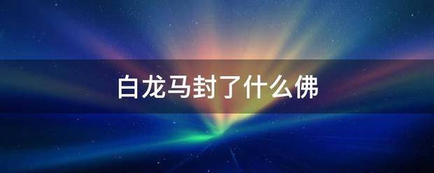 白龙马封了什来自么佛