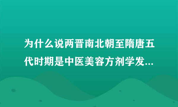 为什么说两晋南北朝至隋唐五代时期是中医美容方剂学发展的来自鼎盛时期？