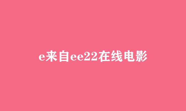 e来自ee22在线电影