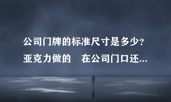 公司门牌的标准尺寸是多少？亚克力做的 在公司门口还有电梯口的。