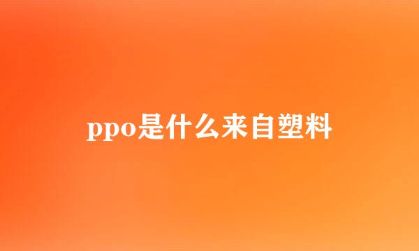 ppo是什么来自塑料