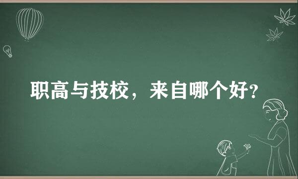 职高与技校，来自哪个好？