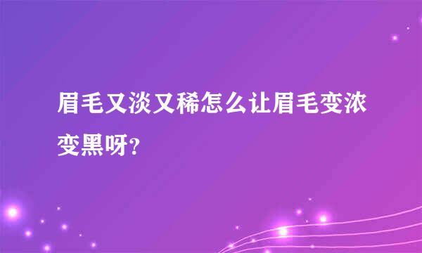 眉毛又淡又稀怎么让眉毛变浓变黑呀？