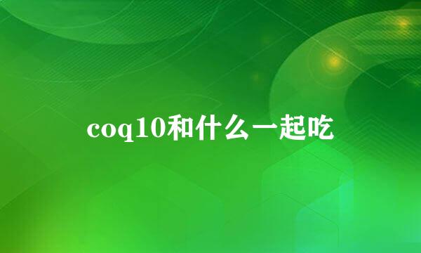 coq10和什么一起吃