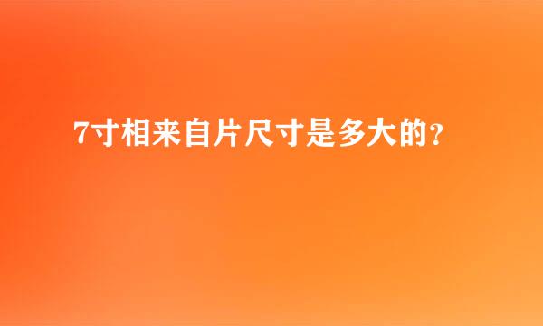 7寸相来自片尺寸是多大的？