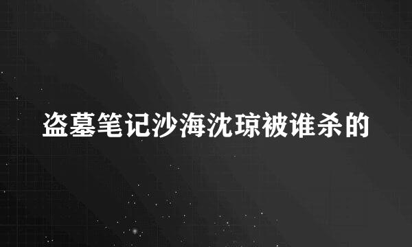 盗墓笔记沙海沈琼被谁杀的