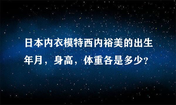 日本内衣模特西内裕美的出生年月，身高，体重各是多少？