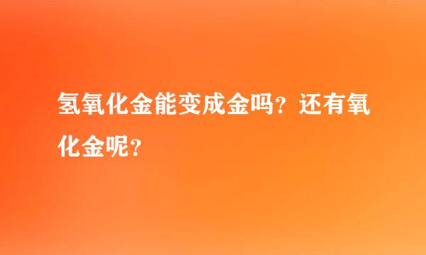 氢氧化金能变成金吗？还有氧化金呢？