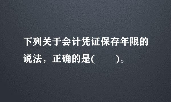 下列关于会计凭证保存年限的说法，正确的是(  )。