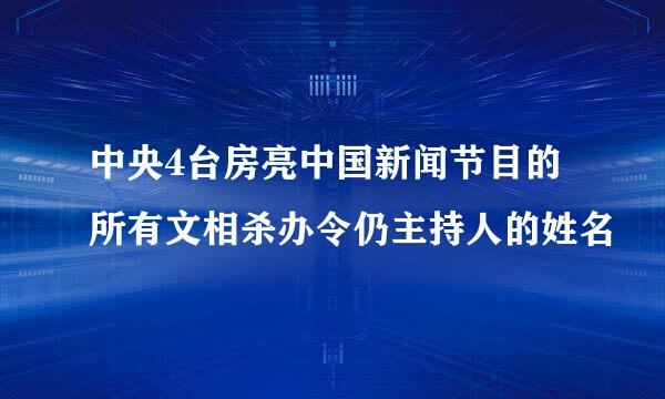 中央4台房亮中国新闻节目的所有文相杀办令仍主持人的姓名