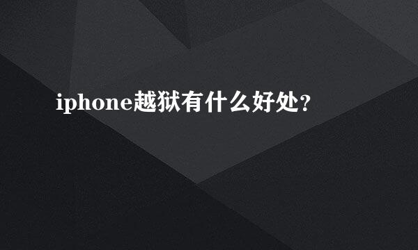 iphone越狱有什么好处？