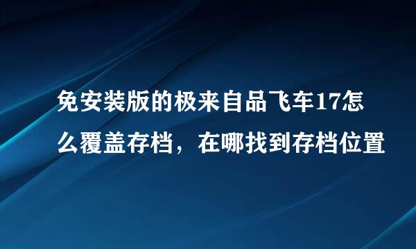 免安装版的极来自品飞车17怎么覆盖存档，在哪找到存档位置